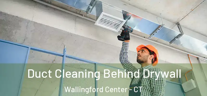  Duct Cleaning Behind Drywall Wallingford Center - CT