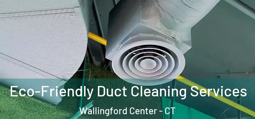  Eco-Friendly Duct Cleaning Services Wallingford Center - CT