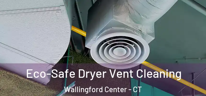  Eco-Safe Dryer Vent Cleaning Wallingford Center - CT