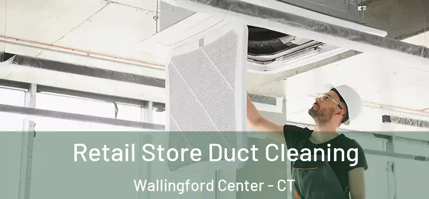  Retail Store Duct Cleaning Wallingford Center - CT