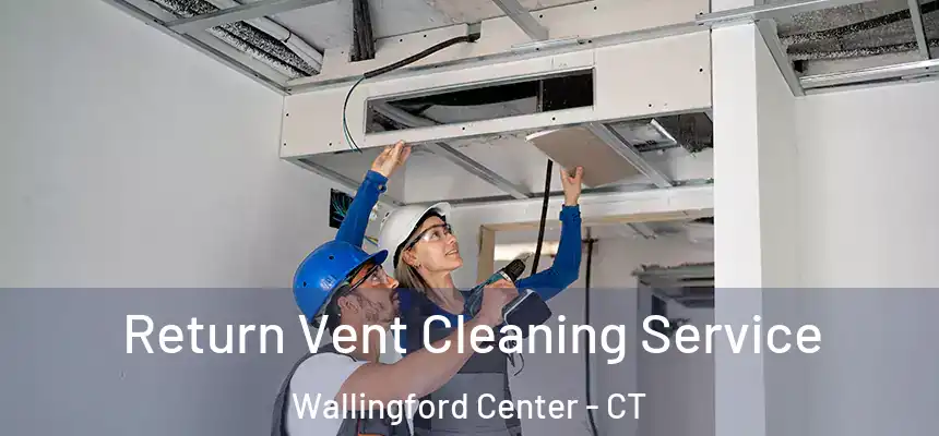  Return Vent Cleaning Service Wallingford Center - CT